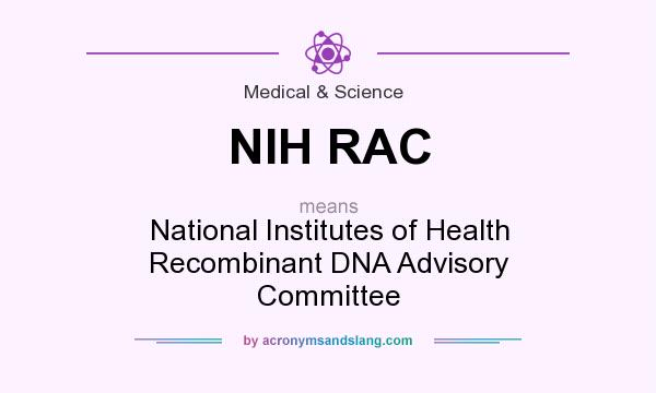 What does NIH RAC mean? It stands for National Institutes of Health Recombinant DNA Advisory Committee