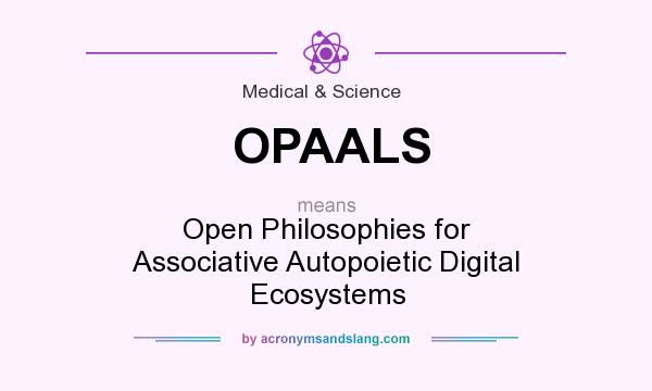 What does OPAALS mean? It stands for Open Philosophies for Associative Autopoietic Digital Ecosystems