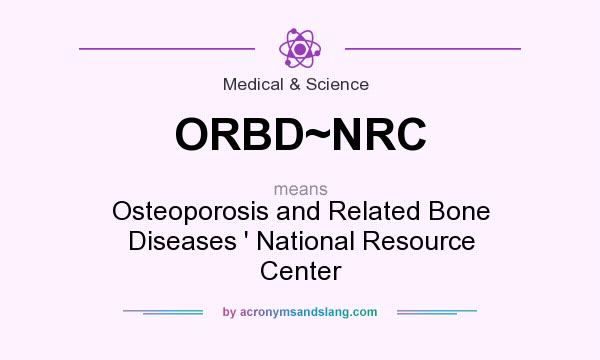 What does ORBD~NRC mean? It stands for Osteoporosis and Related Bone Diseases ` National Resource Center
