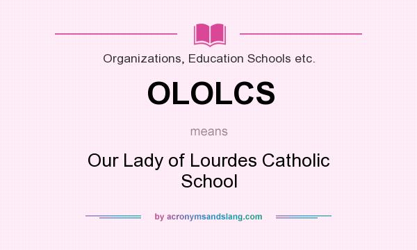 What does OLOLCS mean? It stands for Our Lady of Lourdes Catholic School