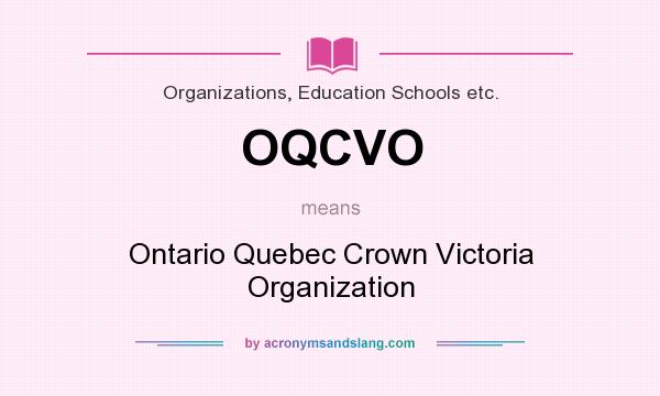 What does OQCVO mean? It stands for Ontario Quebec Crown Victoria Organization