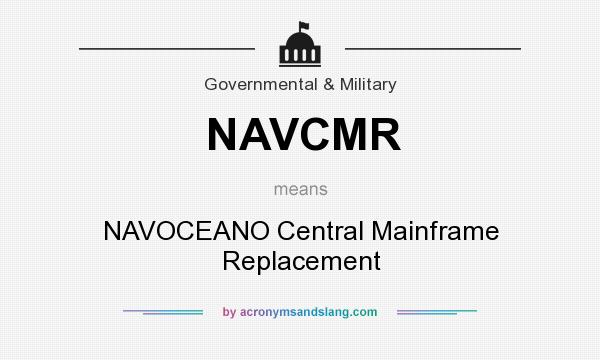 What does NAVCMR mean? It stands for NAVOCEANO Central Mainframe Replacement