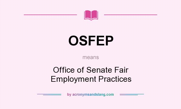 What does OSFEP mean? It stands for Office of Senate Fair Employment Practices