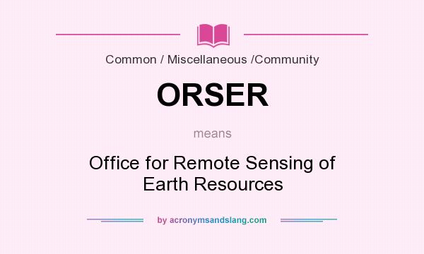 What does ORSER mean? It stands for Office for Remote Sensing of Earth Resources