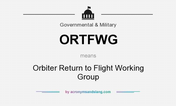 What does ORTFWG mean? It stands for Orbiter Return to Flight Working Group