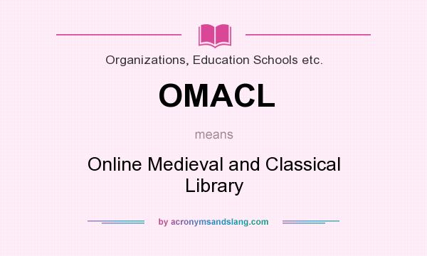 What does OMACL mean? It stands for Online Medieval and Classical Library