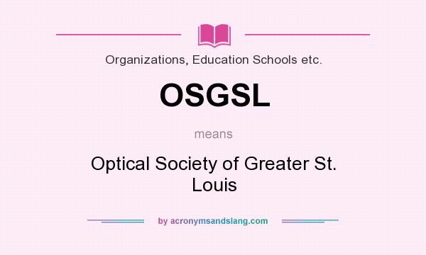 What does OSGSL mean? It stands for Optical Society of Greater St. Louis