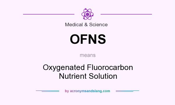 What does OFNS mean? It stands for Oxygenated Fluorocarbon Nutrient Solution
