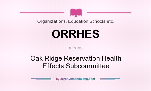What does ORRHES mean? It stands for Oak Ridge Reservation Health Effects Subcommittee