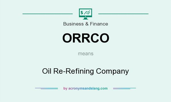 What does ORRCO mean? It stands for Oil Re-Refining Company