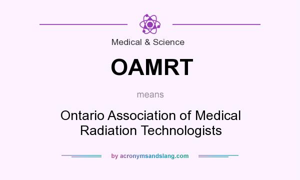 What does OAMRT mean? It stands for Ontario Association of Medical Radiation Technologists