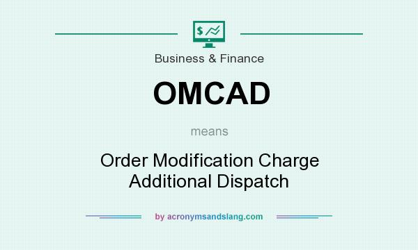 What does OMCAD mean? It stands for Order Modification Charge Additional Dispatch