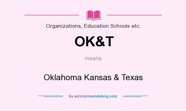 What does OK&T mean? It stands for Oklahoma Kansas & Texas