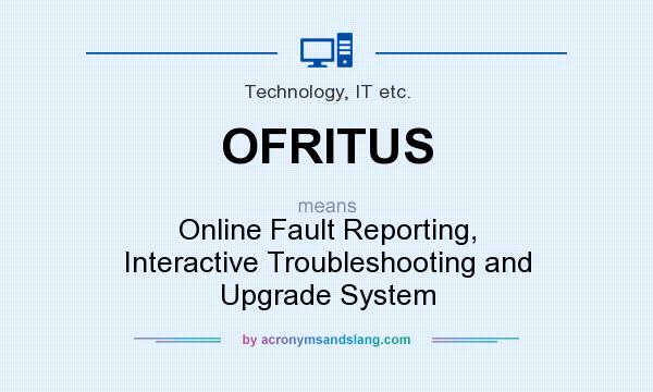 What does OFRITUS mean? It stands for Online Fault Reporting, Interactive Troubleshooting and Upgrade System