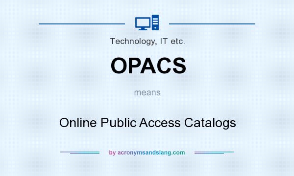 What does OPACS mean? It stands for Online Public Access Catalogs