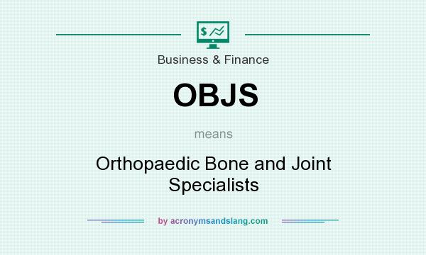What does OBJS mean? It stands for Orthopaedic Bone and Joint Specialists