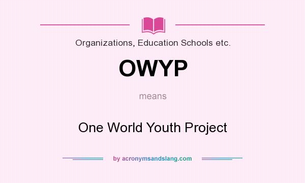 What does OWYP mean? It stands for One World Youth Project