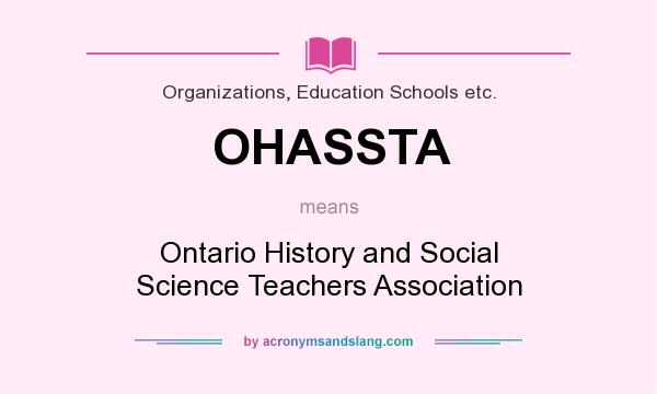 What does OHASSTA mean? It stands for Ontario History and Social Science Teachers Association