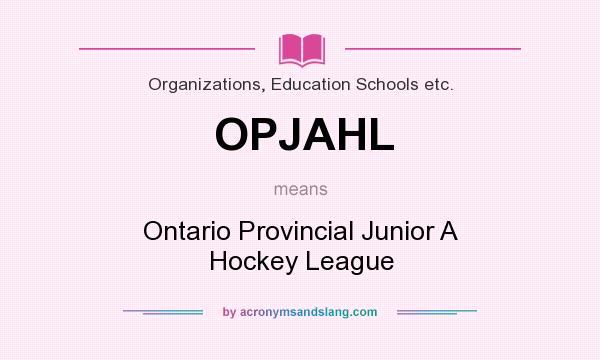 What does OPJAHL mean? It stands for Ontario Provincial Junior A Hockey League