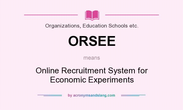 What does ORSEE mean? It stands for Online Recruitment System for Economic Experiments