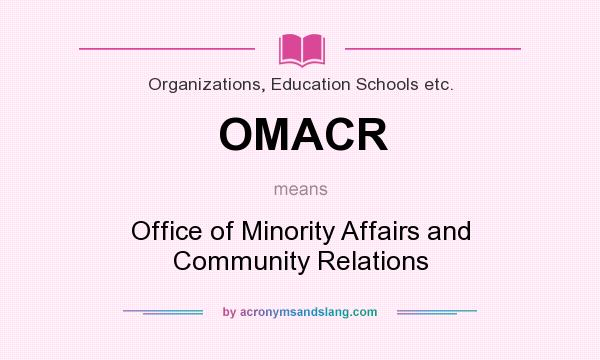 What does OMACR mean? It stands for Office of Minority Affairs and Community Relations