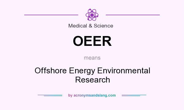 What does OEER mean? It stands for Offshore Energy Environmental Research