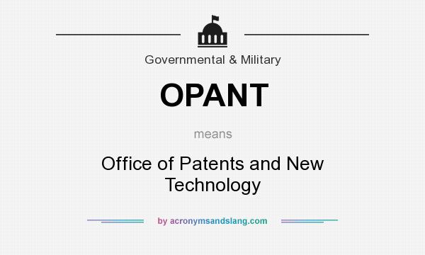 What does OPANT mean? It stands for Office of Patents and New Technology