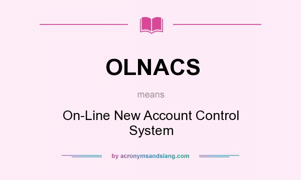What does OLNACS mean? It stands for On-Line New Account Control System
