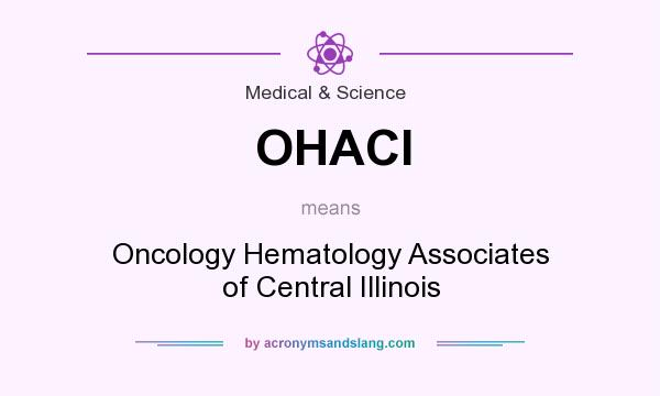 What does OHACI mean? It stands for Oncology Hematology Associates of Central Illinois