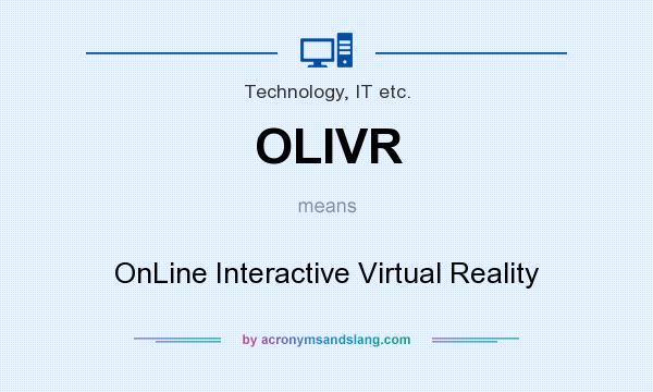 What does OLIVR mean? It stands for OnLine Interactive Virtual Reality