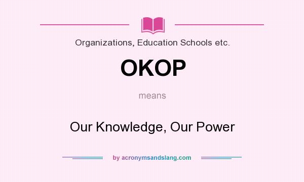What does OKOP mean? It stands for Our Knowledge, Our Power
