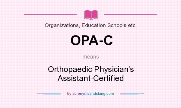 What does OPA-C mean? It stands for Orthopaedic Physician`s Assistant-Certified