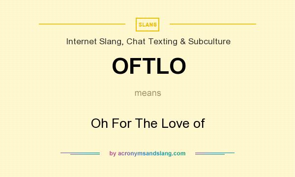 What does OFTLO mean? It stands for Oh For The Love of