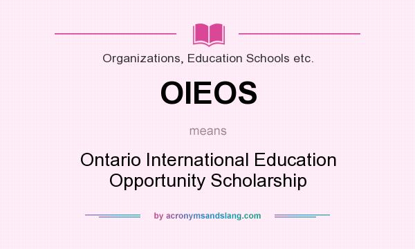 What does OIEOS mean? It stands for Ontario International Education Opportunity Scholarship