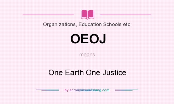 What does OEOJ mean? It stands for One Earth One Justice