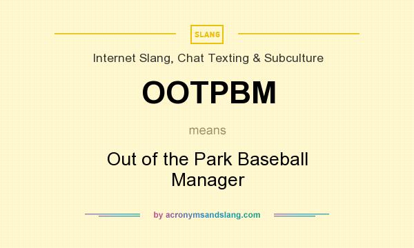 What does OOTPBM mean? It stands for Out of the Park Baseball Manager