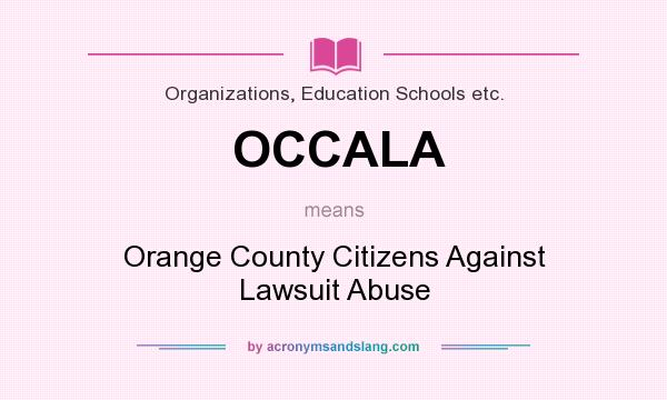What does OCCALA mean? It stands for Orange County Citizens Against Lawsuit Abuse