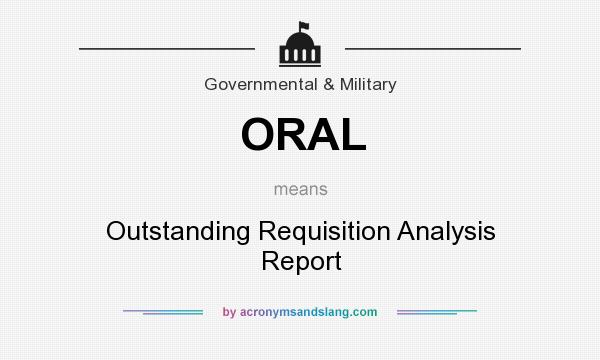What does ORAL mean? It stands for Outstanding Requisition Analysis Report