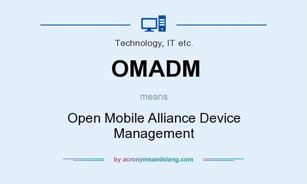 What does OMADM mean? It stands for Open Mobile Alliance Device Management