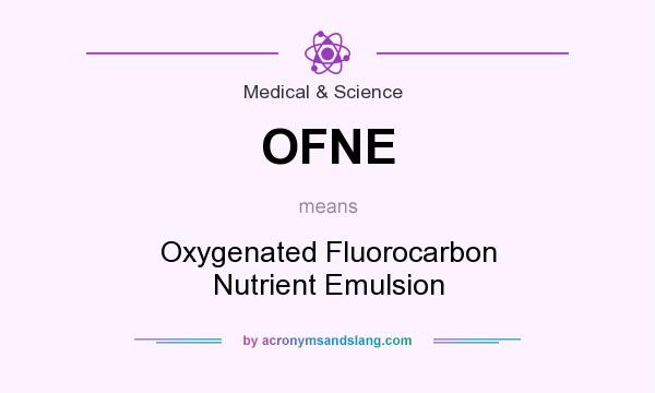 What does OFNE mean? It stands for Oxygenated Fluorocarbon Nutrient Emulsion