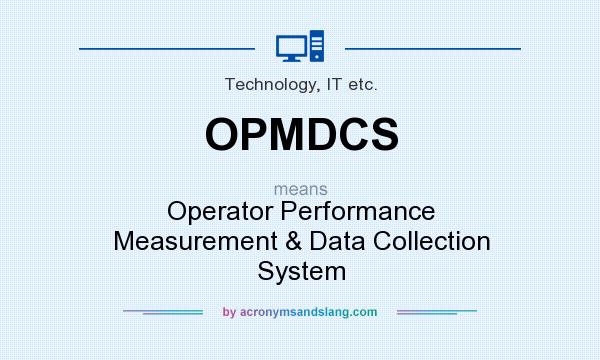 What does OPMDCS mean? It stands for Operator Performance Measurement & Data Collection System