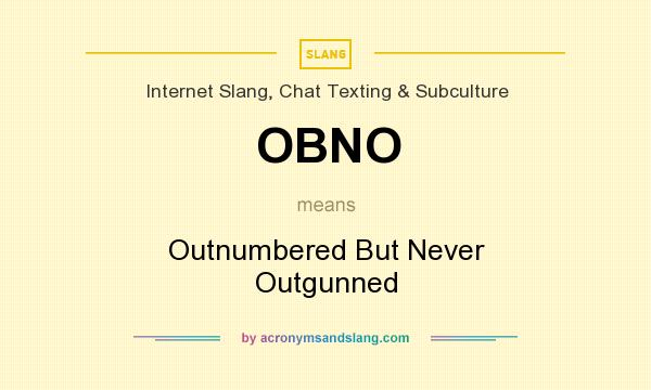 What does OBNO mean? It stands for Outnumbered But Never Outgunned