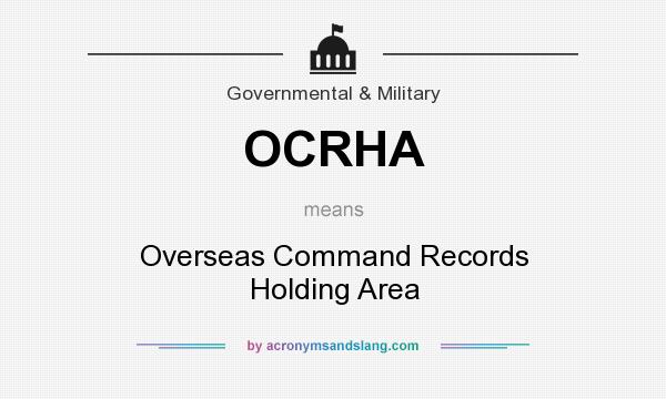 What does OCRHA mean? It stands for Overseas Command Records Holding Area