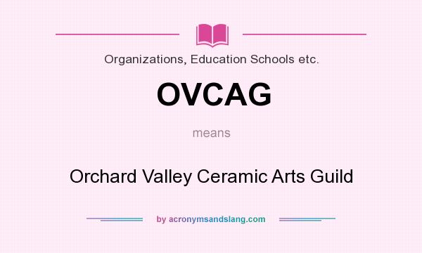 What does OVCAG mean? It stands for Orchard Valley Ceramic Arts Guild