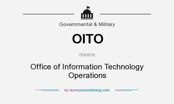 What does OITO mean? It stands for Office of Information Technology Operations