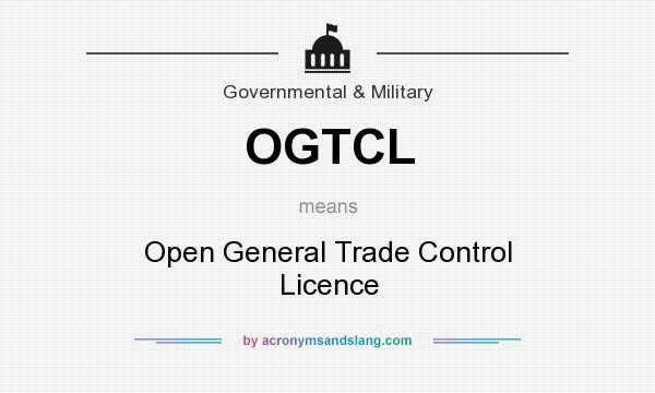 What does OGTCL mean? It stands for Open General Trade Control Licence