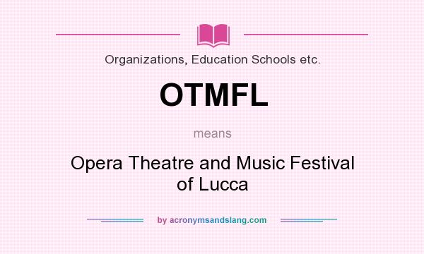 What does OTMFL mean? It stands for Opera Theatre and Music Festival of Lucca