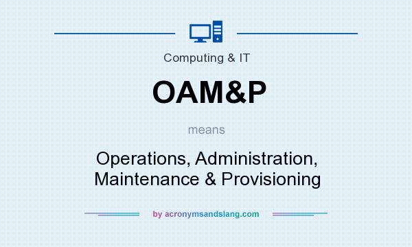 What does OAM&P mean? It stands for Operations, Administration, Maintenance & Provisioning