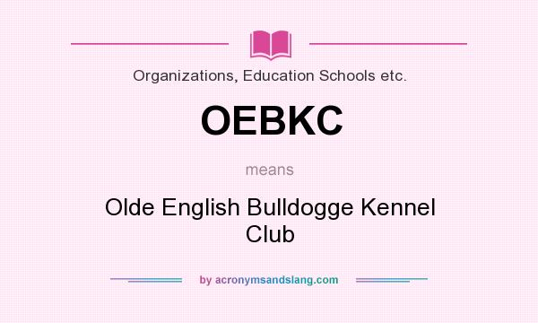 What does OEBKC mean? It stands for Olde English Bulldogge Kennel Club