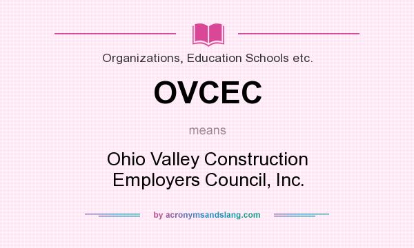 What does OVCEC mean? It stands for Ohio Valley Construction Employers Council, Inc.